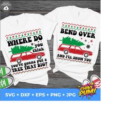 Where Do You Think You're Gonna Put A Tree That Big svg?, Bend Over And I'll Show You svg, Griswold svg, Matching Ugly Christmas Sweaters