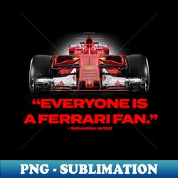 everybody is a ferrari fan - modern sublimation png file - perfect for sublimation art