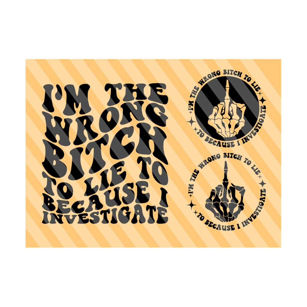 111202320334-im-the-wrong-bitch-to-lie-to-because-i-investigate-svg-png-image-1.jpg