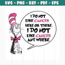 i do not like cancer here or there svg, trending svg, dr seuss svg, dr seuss gifts, cat in the hat svg, hat svg, cat svg
