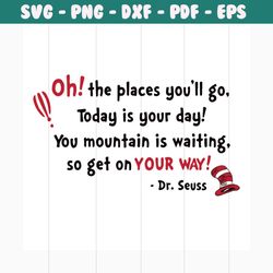 oh! the places you'll go, today is your day! you mountain is waiting so get on your way! svg, dr seuss svg, dr. seuss sv