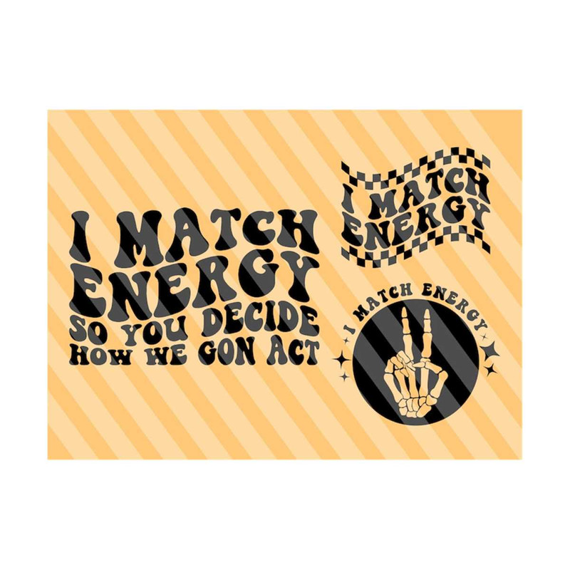 111202320293-i-match-energy-so-you-decide-how-we-gon-act-svg-png-i-match-image-1.jpg