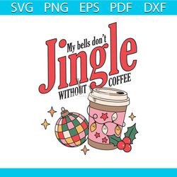 my bells dont jingle without coffee svg file for cricut