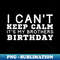 OU-20231101-11523_I Cant Keep Calm Its My Brothers Birthday 9023.jpg