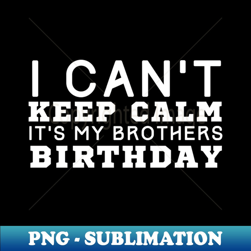 OU-20231101-11523_I Cant Keep Calm Its My Brothers Birthday 9023.jpg