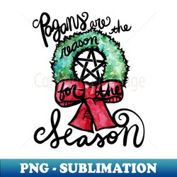 pagans are the reason for the season - elegant sublimation png download - bold & eye-catching