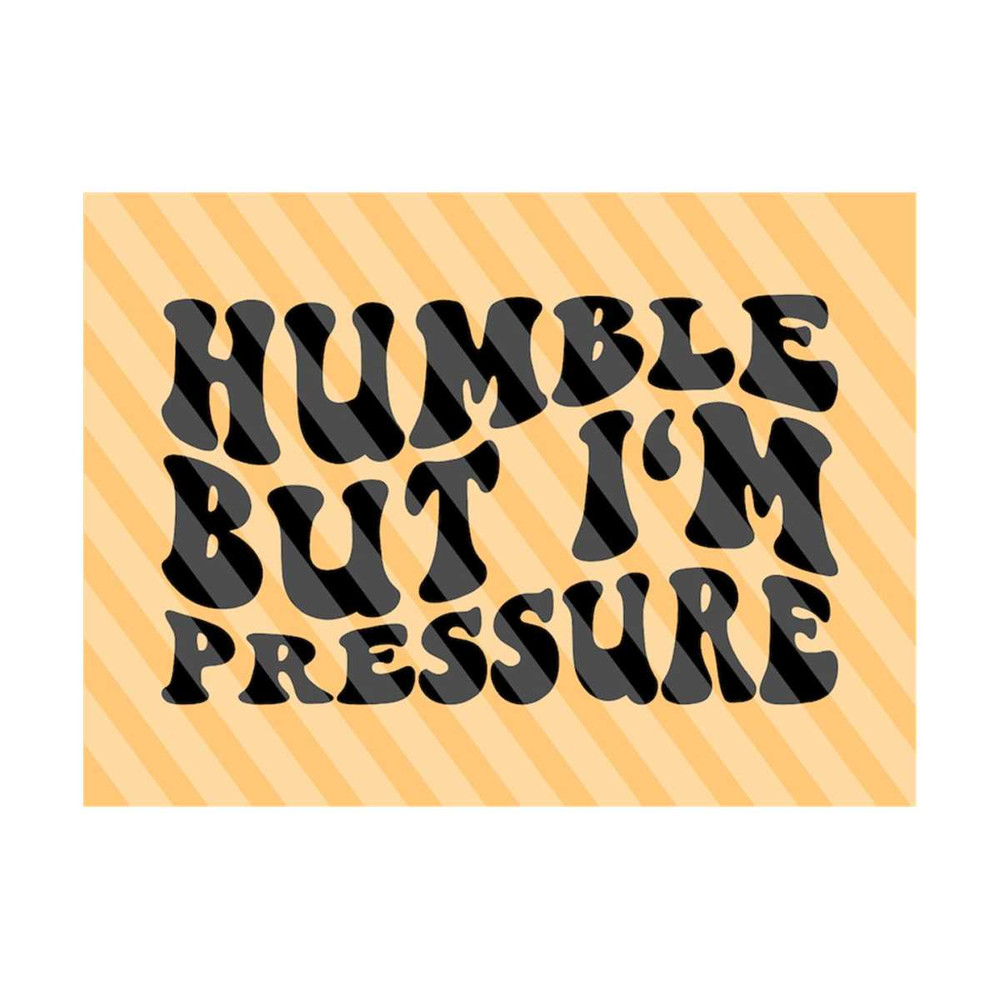 1112023204521-humble-but-im-pressure-svg-png-funny-quote-svg-image-1.jpg