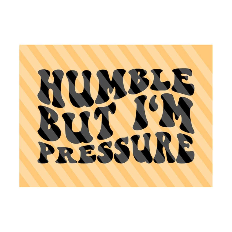 1112023204521-humble-but-im-pressure-svg-png-funny-quote-svg-image-1.jpg