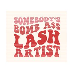 Somebody's Bomb Ass Lash Artist Svg, Lash Svg, Beauty Svg, Hairstylist Svg, Gift for Beautician Svg, Beautician, Lash Technician,