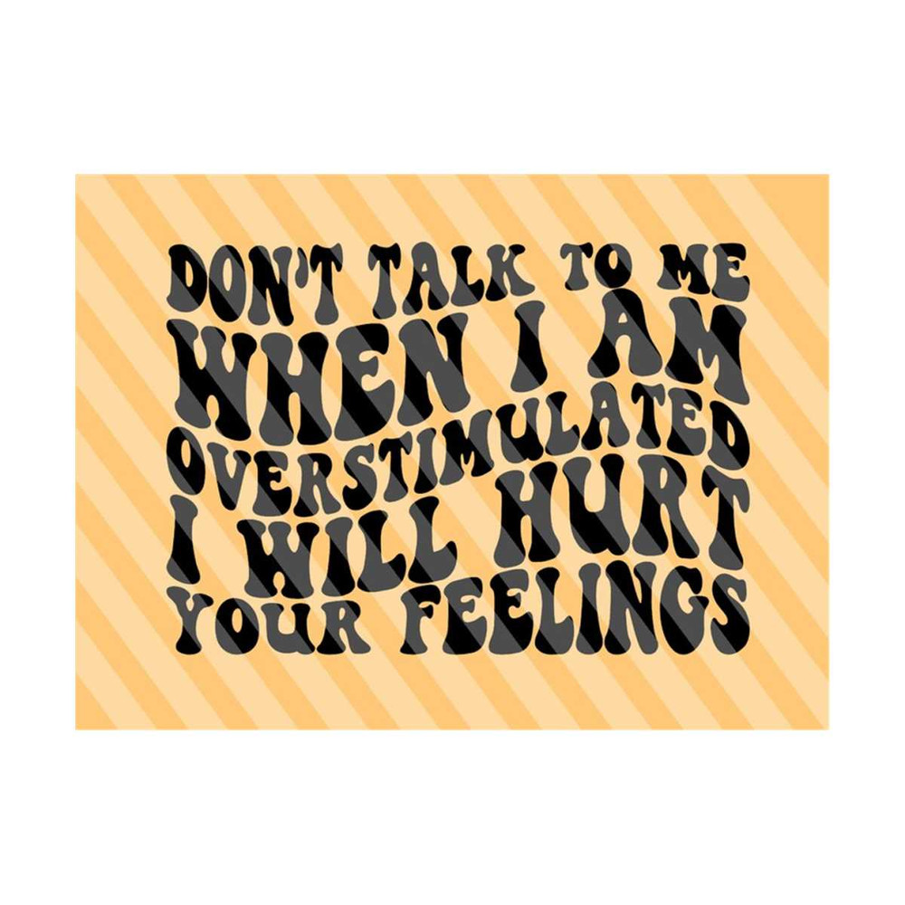 1112023205253-dont-talk-to-me-when-im-overstimulated-i-will-hurt-your-image-1.jpg