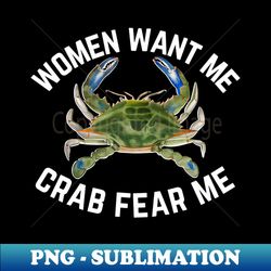 Women Want Me Crab Fear Me 1 - Trendy Sublimation Digital Download - Perfect for Sublimation Art