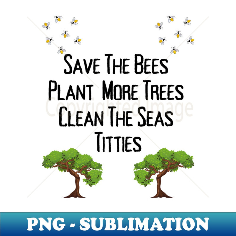 PC-20231101-21484_Save The Bees Plant More Trees Clean The Seas Titties 7712.jpg
