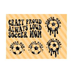 crazy proud always loud soccer mom svg, funny soccer, soccer mom svg, soccer svg, soccer fan svg, soccer mom shirt svg, soccer season svg