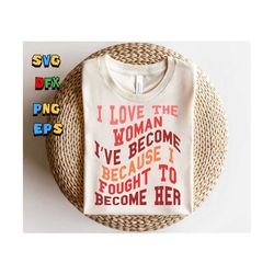 i love the woman i’ve become, because i fought to become her svg, positive shirt svg, motivational svg, wavy stacked svg