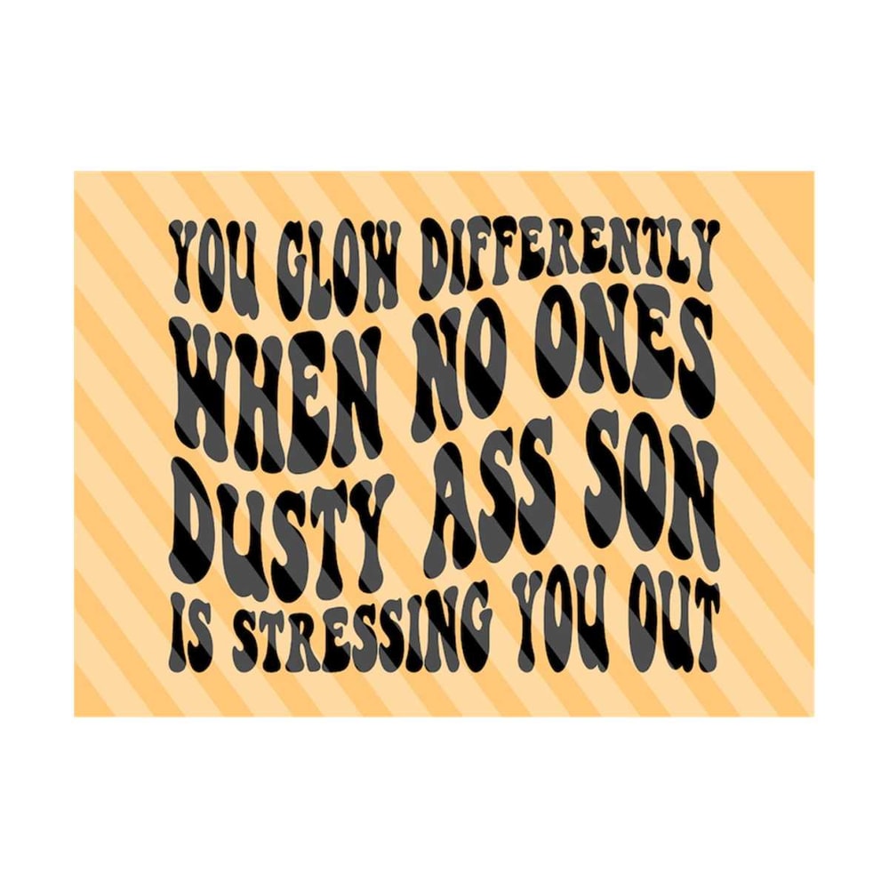 111202321513-you-glow-differently-when-no-ones-dusty-ass-son-is-stressing-image-1.jpg