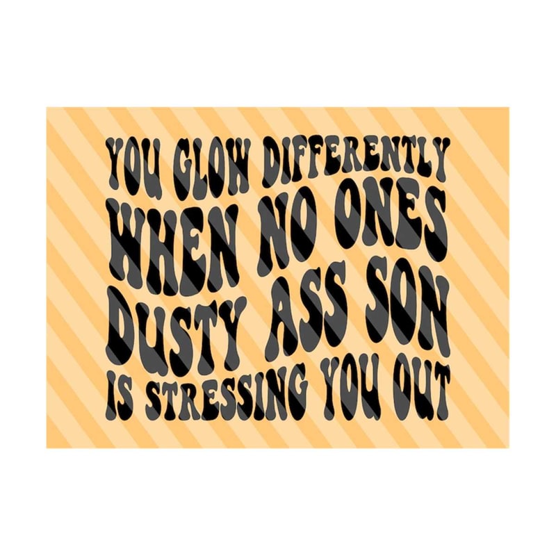 111202321513-you-glow-differently-when-no-ones-dusty-ass-son-is-stressing-image-1.jpg