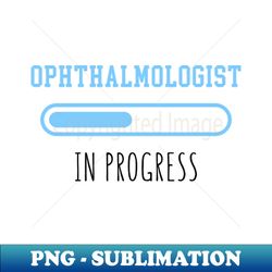 ophthalmologist in progress - funny ophthalmology gift - trendy sublimation digital download - perfect for creative projects