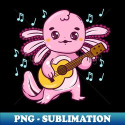 axolotl guitar player musician guitarist - premium sublimation digital download - fashionable and fearless