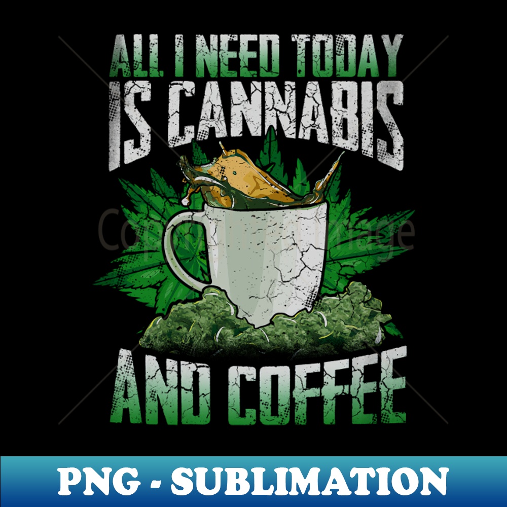 PR-20231101-781_All I Need Today Is Cannabis And Coffee 4000.jpg