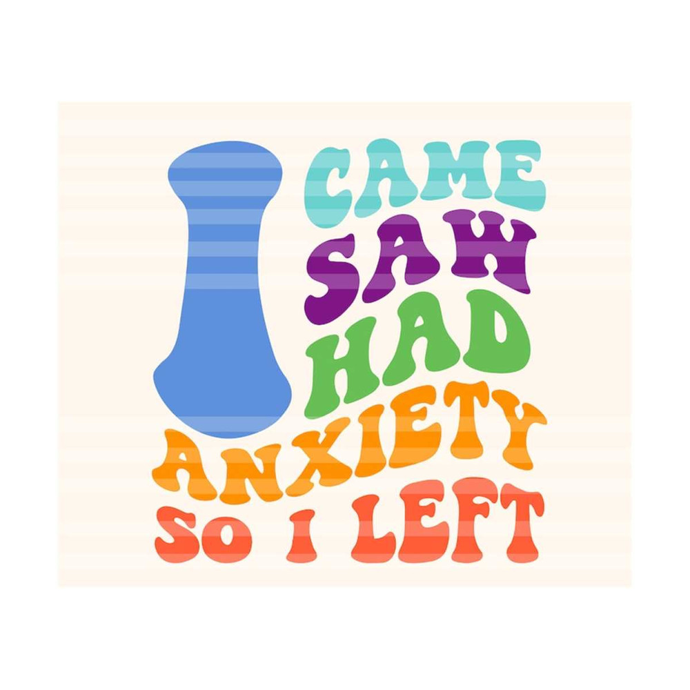 1112023212058-i-came-i-saw-i-had-anxiety-so-i-left-svg-motivational-svg-image-1.jpg
