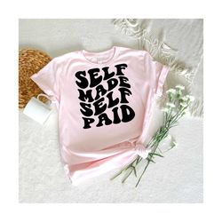 self made self paid svg, motivational svg, mental health svg, women t-shirt svg, funny svg, strong girl svg, dxf eps png