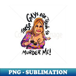 these gays are trying to murder me - high-quality png sublimation download - bring your designs to life