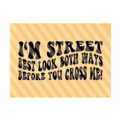 i'm street best look both ways before you cross me png svg, damn nerves svg, motivational svg, adult humor, wavy stacked svg