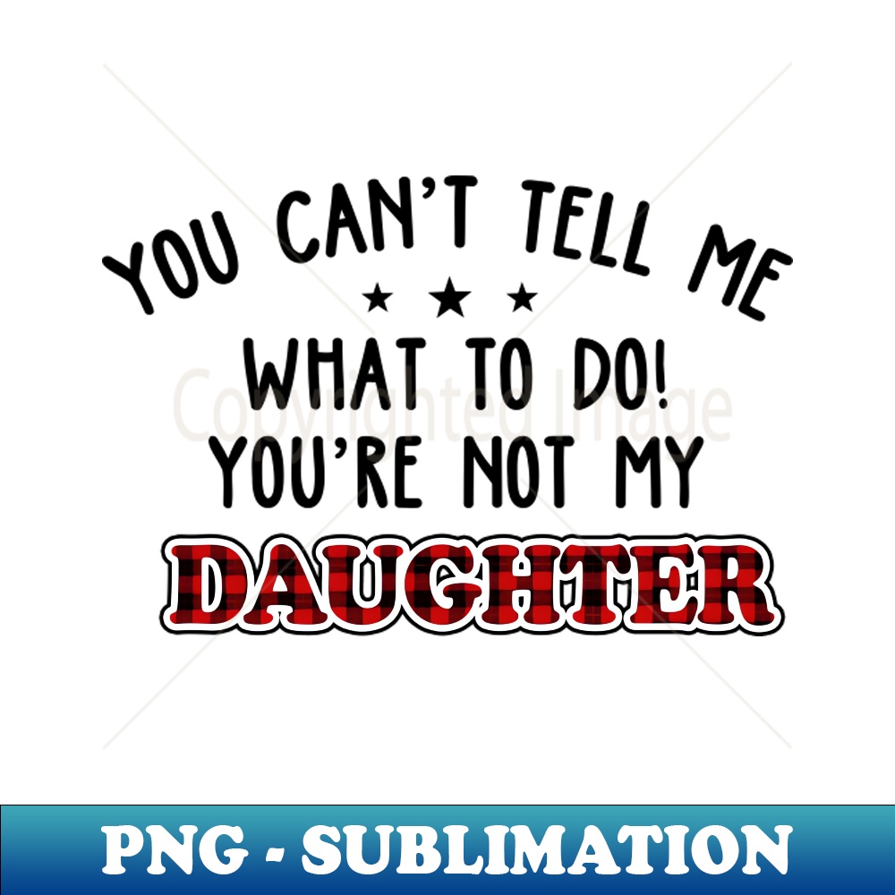 QO-20231101-27646_You Cant Tell Me What To Do Youre Not My Daughter 8252.jpg