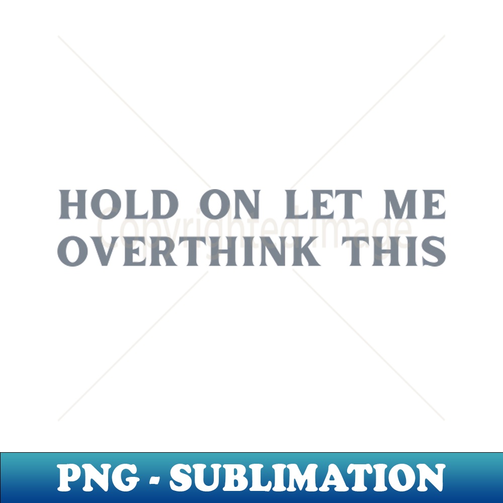 RE-20231101-11034_Hold On Let Me Overthink This-Sarcastic Phases 8733.jpg