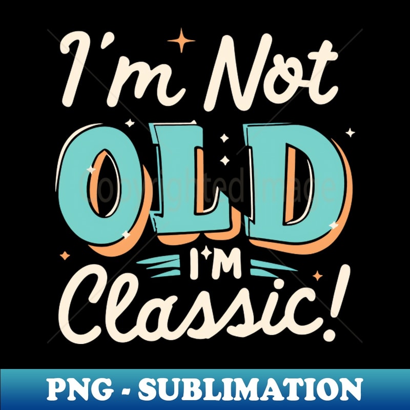 RH-20231101-12675_Im Not Old Im Classic 2651.jpg