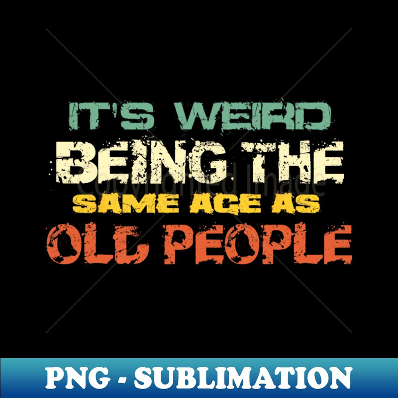 RQ-20231101-13284_Its Weird Being The Same Age As Old People Retro Sarcastic 8976.jpg