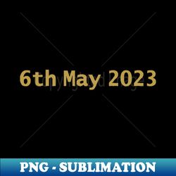 king charles iii coronation date 6th may 2023 - creative sublimation png download - boost your success with this inspirational png download