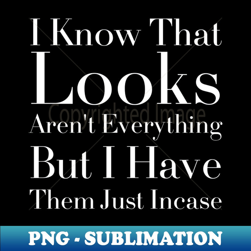 RW-20231101-11826_I Know That Looks Arent Everything But I Have Them Just Incase-Funny Saying 9740.jpg