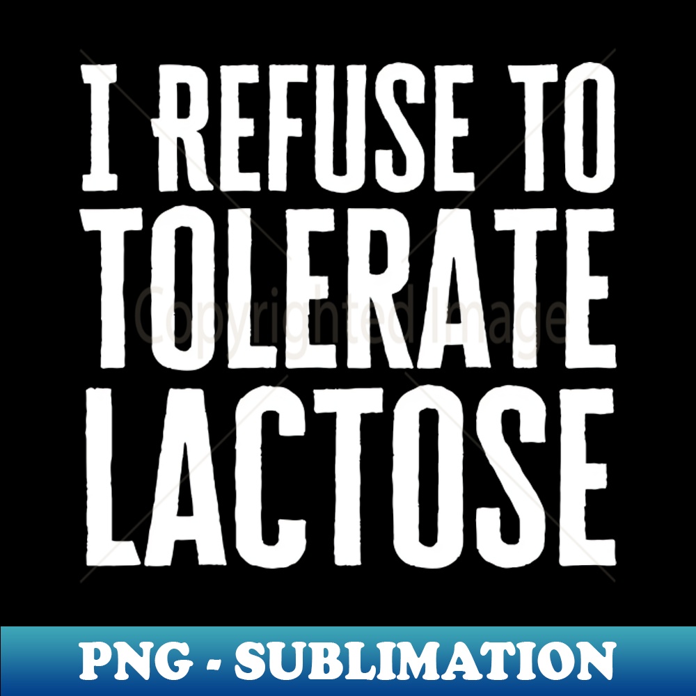 RZ-20231101-12191_I Refuse To Tolerate Lactose 7622.jpg