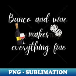 bunco and wine makes everything fine - high-resolution png sublimation file - defying the norms