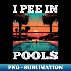 i pee in pools - aesthetic sublimation digital file - revolutionize your designs