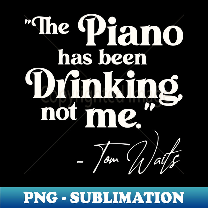 SL-20231101-25135_Tom Waits The Piano Has Been Drinking Quote 1521.jpg