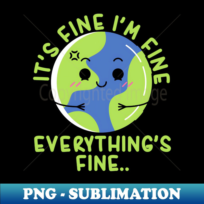 SP-20231101-13218_Its Fine Im Fine Everythings Fine Funny Earth 7522.jpg