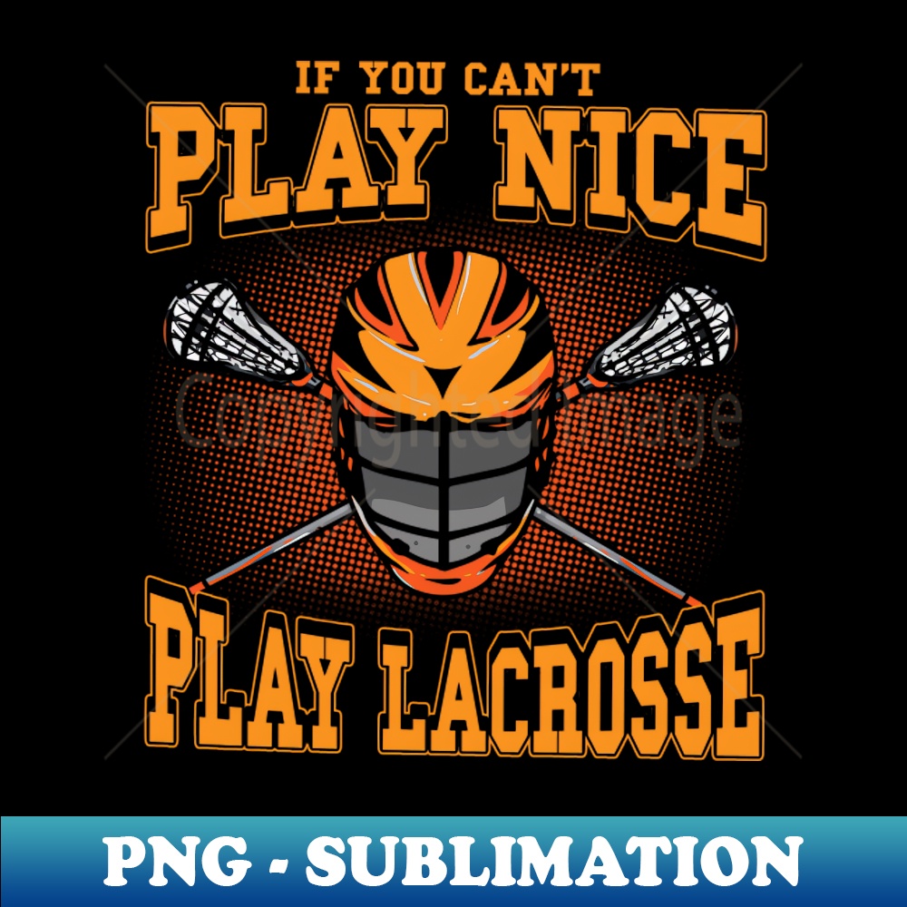 SQ-20231101-12491_If You Cant Play Nice Play Lacrosse LAX Player Coach Team 4753.jpg