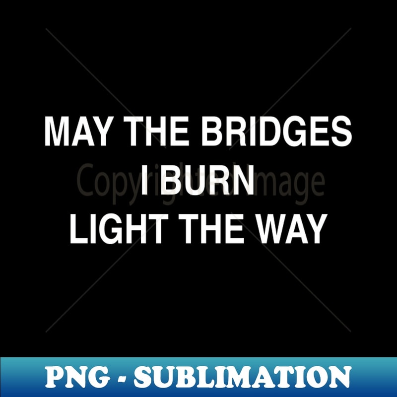 SU-20231101-15866_MAY THE BRIDGES I BURN LIGHT THE WAY 5934.jpg