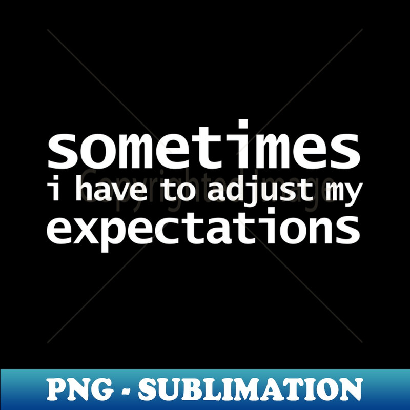 SU-20231101-22533_Sometimes I have to Adjust my Expectations Funny Typography White Text 3138.jpg