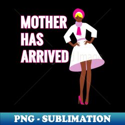 mother has arrived - retro png sublimation digital download - defying the norms