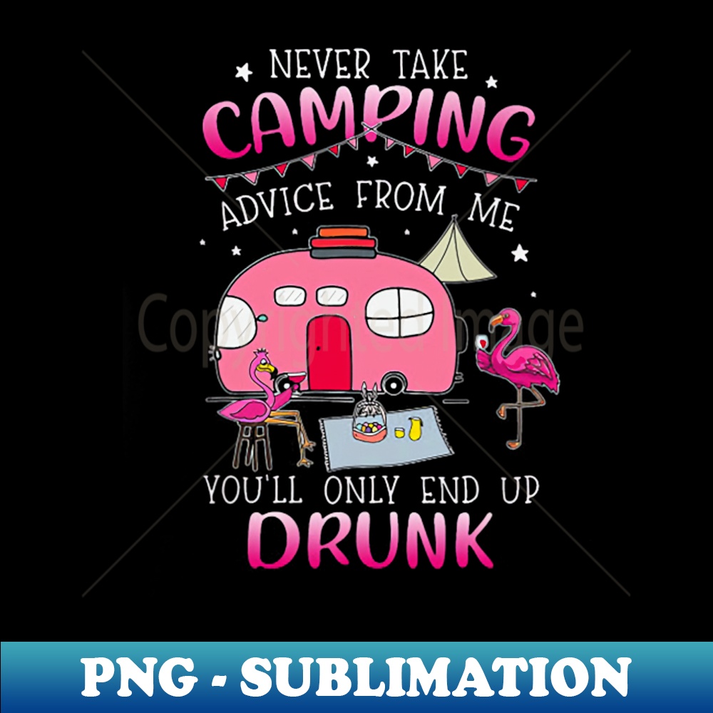 TG-20231101-17312_Never Take Camping Advice From Me Youll Only End Up Drunk 6432.jpg