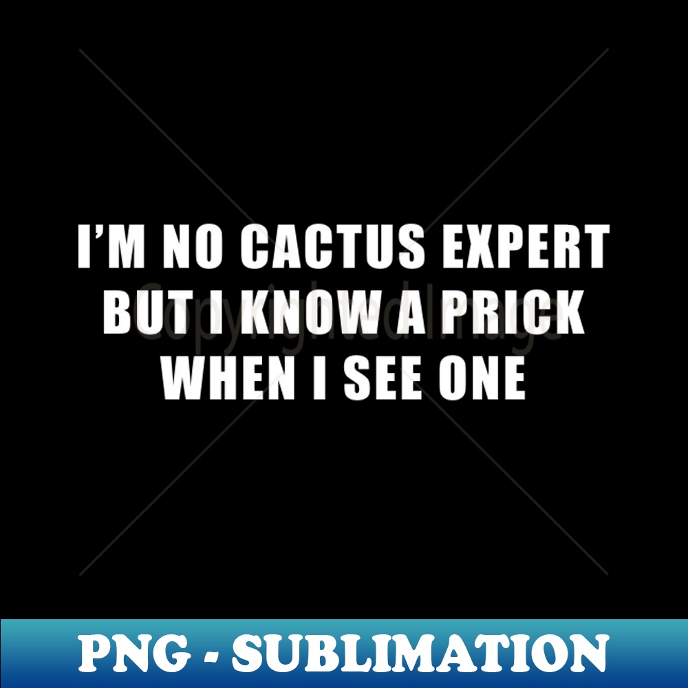 TH-20231101-12646_IM NO CACTUS EXPERT BUT I KNOW A PRICK WHEN I SEE ONE 9486.jpg