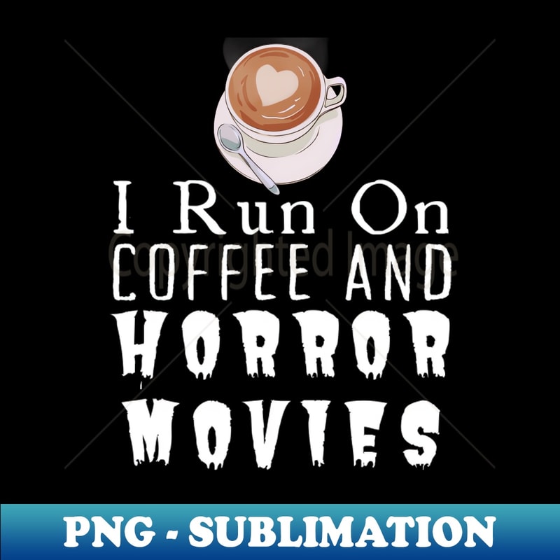 TM-20231101-12201_I Run On Coffee And Horror Movies 9752.jpg