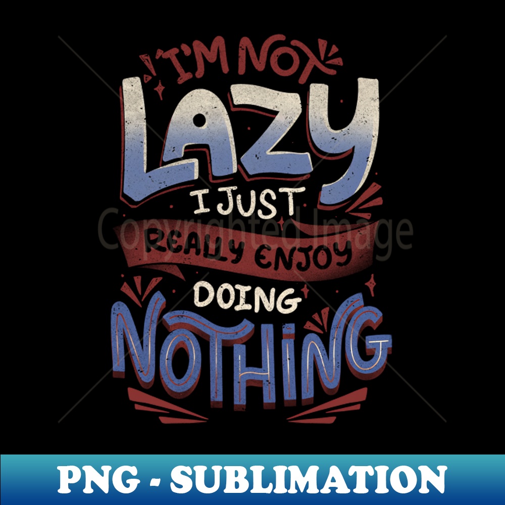 TQ-20231101-12671_Im Not Lazy I Just Really Enjoy Doing Nothing by Tobe Fonseca 5836.jpg