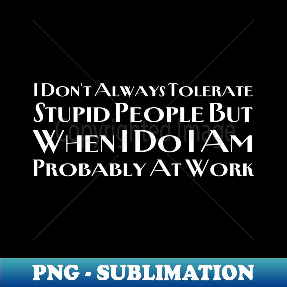 TW-20231101-11573_I Dont Always Tolerate Stupid People 9303.jpg