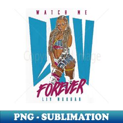 liv morgan watch me liv forever - decorative sublimation png file - perfect for personalization