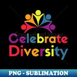 celebrate diversity - png sublimation digital download - bold & eye-catching