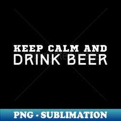 keep calm and drink beer - aesthetic sublimation digital file - unleash your inner rebellion